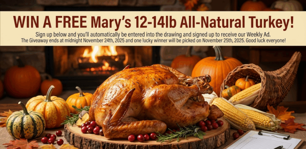 Want to win a FREE Mary's 12-14lb All-Natural Turkey? Sign up below and you'll automatically be entered into the drawing and signed up to receive our Weekly Ad. The Giveaway ends at midnight November 24th, 2025 and one lucky winner will be picked on November 25th, 2025. Good luck everyone!